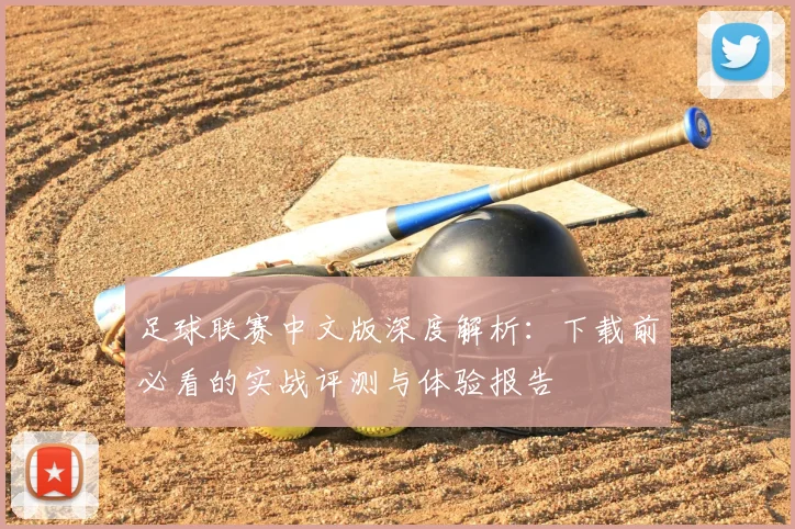 足球联赛中文版深度解析:下载前必看的实战评测与体验报告